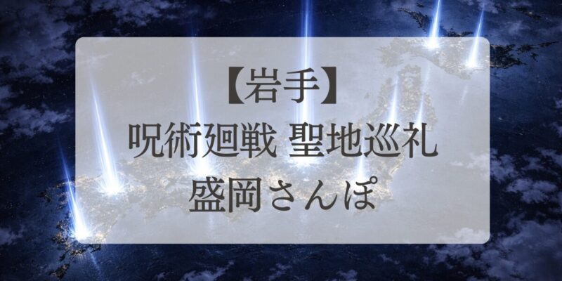 呪術廻戦,盛岡聖地巡礼,日車